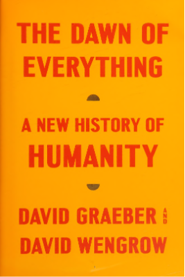 The Dawn of Everything_ A New History of Humanity -- David Graeber, David Wengrow -- First american edi