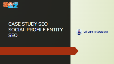 CASE STUDY SEO - SOCIAL PROFILE ENTITY SEO - VÕ VIỆT HOÀNG SEO